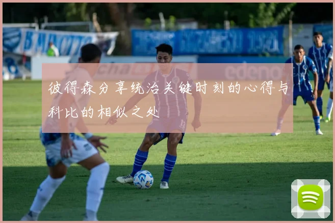 彼得森分享统治关键时刻的心得与科比的相似之处