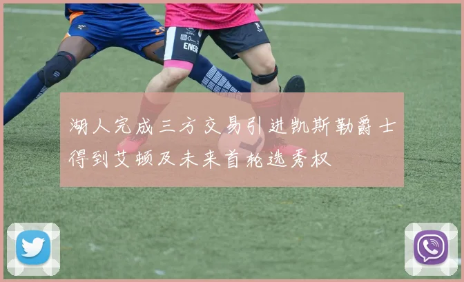 湖人完成三方交易引进凯斯勒爵士得到艾顿及未来首轮选秀权