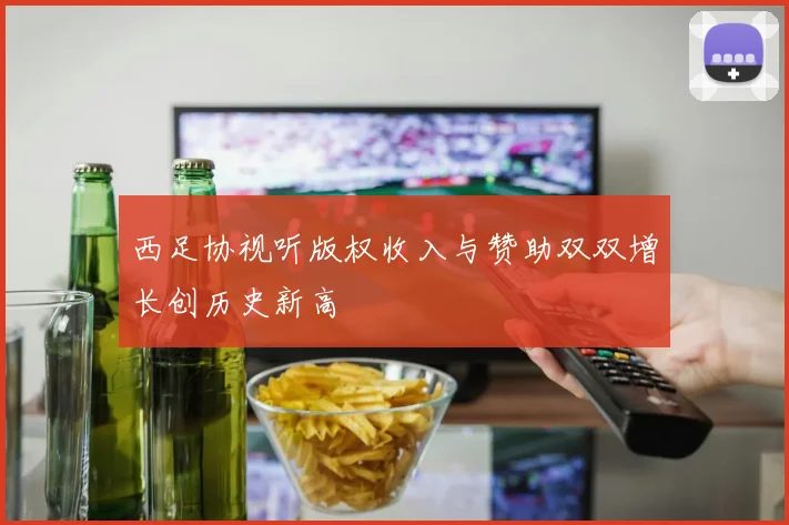 西足协视听版权收入与赞助双双增长创历史新高