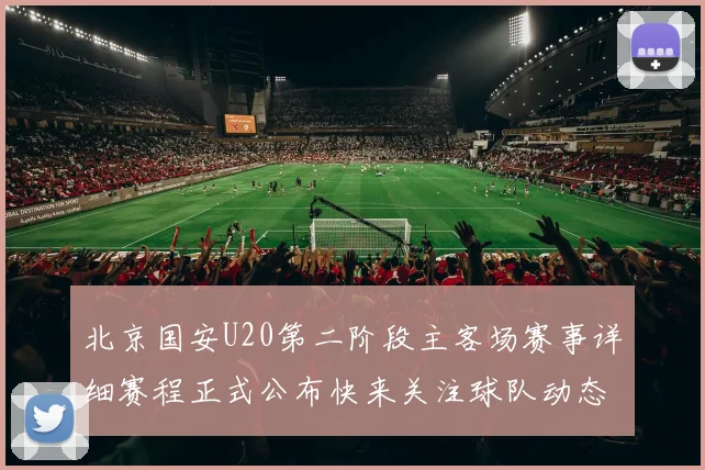 北京国安U20第二阶段主客场赛事详细赛程正式公布快来关注球队动态
